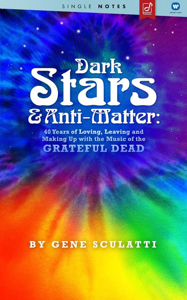 Dark Stars & Anti-Matter: 40 Years of Loving, Leaving and Making Up with the Music of the Grateful Dead