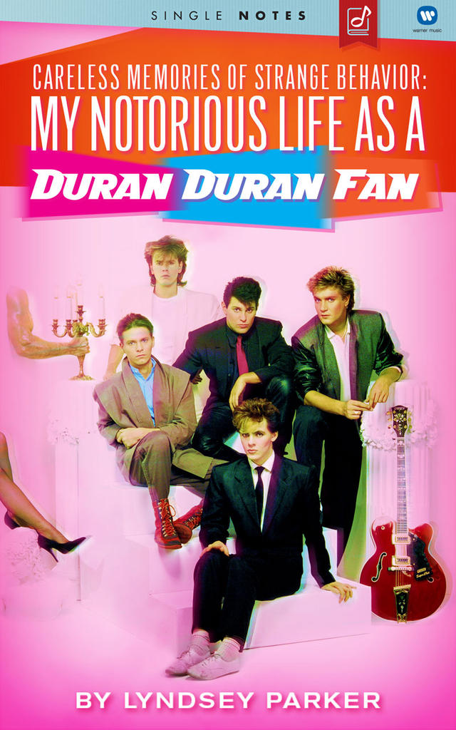 Careless Memories of Strange Behavior: My Notorious Life as a Duran Duran Fan